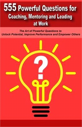 Powerful Questions in Coaching, Mentoring and Leading at Work: The Art of Asking Powerful Questions to Unlock Potential, Improve Performance and Empow