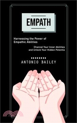 Empath: Harnessing the Power of Empathic Abilities (Channel Your Inner Abilities and Unlock Your Hidden Potentia)
