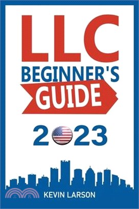 LLC Beginner's Guide 2023: Get Your LLC Off the Ground, The 2023 Guide Every Entrepreneur Needs