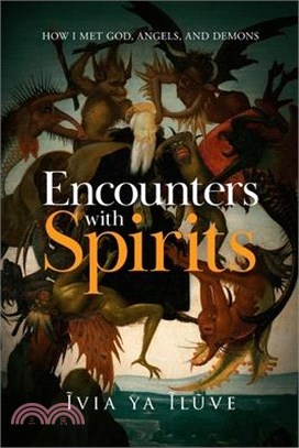 Encounters with Spirits: How I Met God, Angels, and Demons