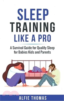 Sleep Training Like a Pro: A Survival Guide for Quality Sleep for Babies, Kids, and Parents