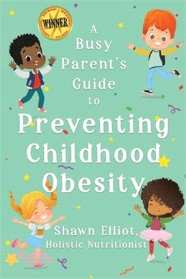A Busy Parent's Guide to Preventing Childhood Obesity: Easy tips to help your child have a healthy weight for life