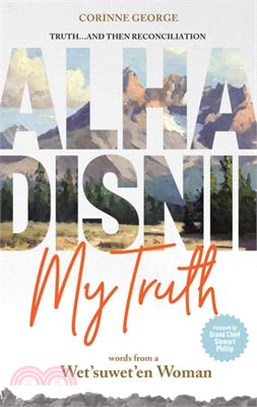 Alha Disnii My Truth: Words from a Wet'suwet'en Woman