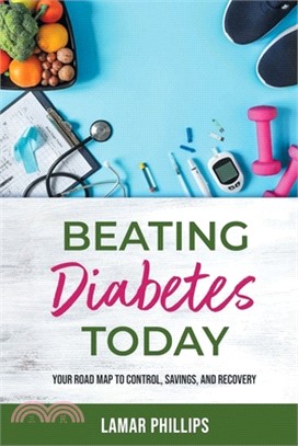 Beating Diabetes Today: Your road map to control, savings, and recovery