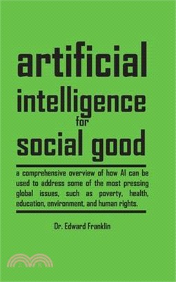 Artificial Intelligence for Social Good (Hardcover Edition): A comprehensive overview of how AI can be used to address some of the most pressing globa