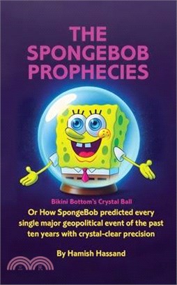 The SpongeBob Prophecies: Bikini Bottom's Crystal Ball, or how SpongeBob predicted every single major geopolitical event of the past ten years w