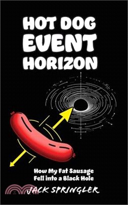 Hot Dog Event Horizon (Hardcover Edition): How My Fat Sausage Fell into a Black Hole