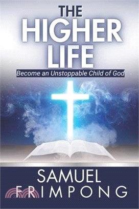 The Higher Life: Become an Unstoppable Child of God