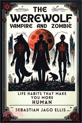 The Werewolf, Vampire and Zombie: Life Habits That Make You More Human