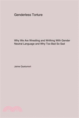 Genderless Torture: Why We Are Wrestling and Writhing With Gender Neutral Language and Why Too. Bad SoSad