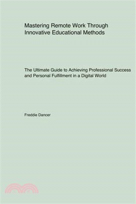 Mastering Remote Work Through Innovative Educational Methods: The Ultimate Guide to Achieving Professional Success and Personal Fulfillment in a Digit