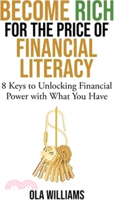 Become Rich for the Price of Financial Literacy: 8 Keys to Unlocking Financial Power With What You Have