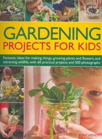Gardening Projects for Kids ─ Fantastic Ideas for Making Things, Growing Plants and Flowers, and Attracting Wildlife to the Garden, With 60 Practical Projects and 500 Photographs