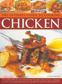 The Ultimate Guide to Cooking Chicken ─ A Collection of 200 Step-by-Step Recipes from Tasty Summer Salads to Classic Roast, All Shown in over 900 Photographs