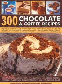 300 Chocolate & Coffee Recipes—Delicious, Easy-to-Make Recipes for Total Indulgence, from Bakes to Desserts, Shown Step by Step in More Than 1300 Glorious Photographs