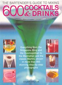 The Bartender's Guide to Mixing 600 Cocktails & Drinks ─ Everything from the Singapore Sling and the Cosmopolitan to the Manhattan and the Classic Martini, Shown in More Than 800 Stunning Step-by-Step