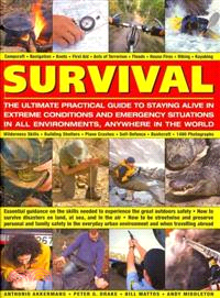 Survival ─ the Ultimate Practical Guide to Staying Alive in Extreme Conditions and Emergency Situations in all Environments, Anywhere in the Worl