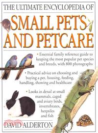 The Ultimate Encyclopedia of Small Pets and Pet Care ─ Essential Family Reference Guide to Keeping the Most Popular Pet Species and Breeds, With 800 Photographs
