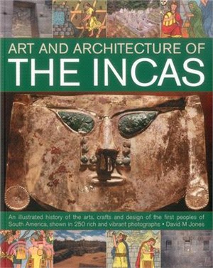 Art and Architecture of the Incas ─ An Illustrated History of the Arts, Crafts and Design of the First Peoples of South America, Shown in 250 Rich and Vibrant Photographs