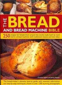 The Bread and Bread Machine Bible ─ 250 Recipes for Breads from Around the World, Made Both by Hand and in a Bread Machine, With Traditional Classics and New Ideas