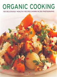 Organic Cooking—150 Deliciously Healthy Recipes Shown in 250 Photographs