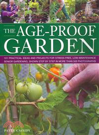 The Age-Proof Garden ─ 101 Practical Ideas and Projects for Stress-Free, Low-Maintenance Senior Gardening, Shown Step by Step in More Than 500 Photographs