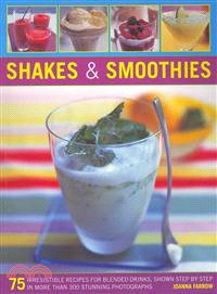Shakes & Smoothies—75 Irresistible Recipes for Blended Drinks, Shown Step by Step in More Than 300 Stunning Photographs