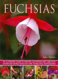 Fuchsias ─ An Illustrated Guide to Varieties, Cultivation and Care, With Step-by-step Instructions and More Than 130 Beautiful Photographs