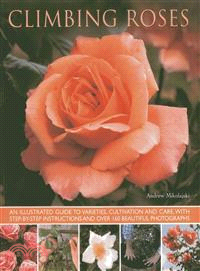Climbing Roses ─ An Illustrated Guide to Varieties, Cultivation and Care, With Step-By-Step Instructions and Over 160 Beautiful Photographs