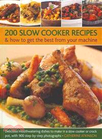 200 Slow Cooker Recipes & How to Get the Best from Your Machine ─ Delicious Mouthwatering Dishes to Make in a Slow Cooker or Crock Pot, With 900 Step-by-Step Photographs