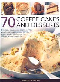 70 Coffee Cakes and Desserts ― Delectable Mousses, Ice Creams, Terrines, Puddings, Pies, Pastries and Cookies, Shown Step by Step in More Than 270 Gorgeous Photographs