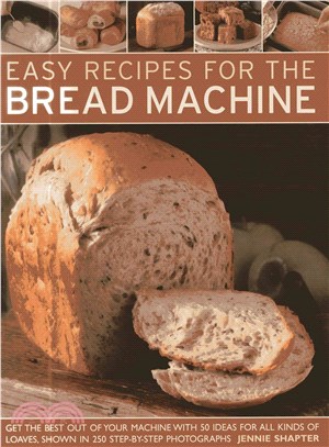 Easy Recipes for the Bread Machine ─ Get the Best Out of Your Bread Machine with 50 Ideas for All Kinds of Loaves, Shown in 250 Step-by-Step Photographs