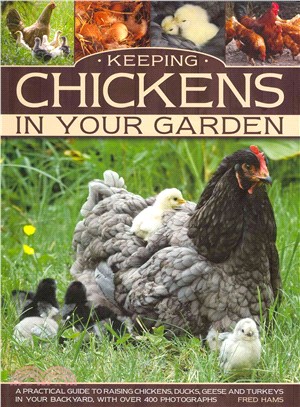 Keeping Chickens in Your Garden ─ A Practical Guide to Raising Chickens, Ducks, Geese and Turkeys in Your Backyard, With over 400 Photographs