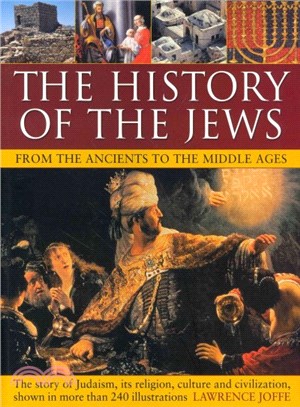The History of the Jews from the Ancients to the Middle Ages ─ From The Ancients to the Middle Ages: The Story of Judaism, Its Religion, Culture and Civilization, Shown in More Than 240 Illustrations