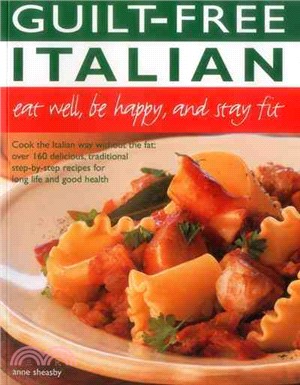 Guilt Free Italian ― Eat Well, Be Happy and Stay Fit: Cook the Italian Way Without the Fat: over 160 Delicious, Traditional Step-by-step Recipes for Long Life and Good Hea