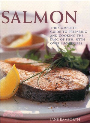 Salmon ― The Complete Guide to Preparing and Cooking the King of Fish, With 150 Recipes