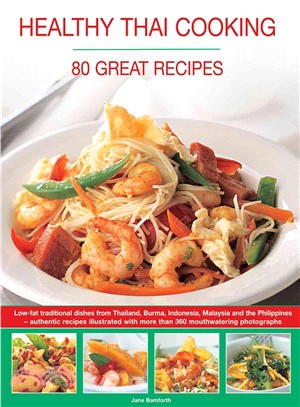 Healthy Thai Cooking ─ 80 Great Recipes: Low-Fat Traditional Dishes from Thailand, Burma, Indonesia, Malaysia and the Philippines - Authentic Recipes Illustrated with More T