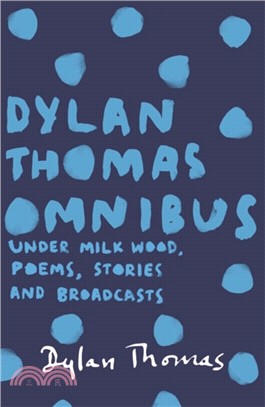 Dylan Thomas Omnibus：Under Milk Wood, Poems, Stories and Broadcasts