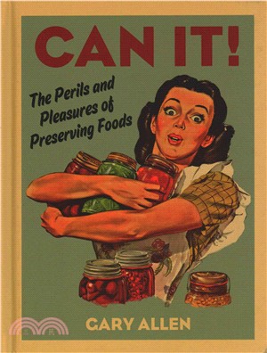 Can It! ─ The Perils and Pleasures of Preserving Foods