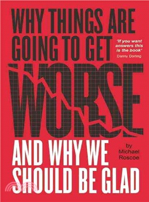 Why Things Are Going to Get Worse ─ And Why We Should Be Glad, An Inquiry into Wealth, Work and Values