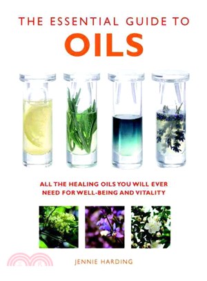 The Essential Guide to Oils ─ All the Healing Oils You Will Ever Need for Well-Being and Vitality