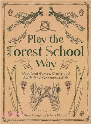 Play the Forest School Way ─ Woodland Games, Crafts and Skills for Adventurous Kids