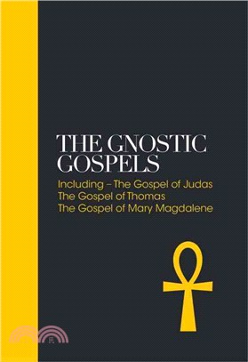 The Gnostic Gospels : including the Gospel of Judas, the Gospel of Mary Magdalene, the Gospel of Thomas