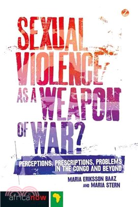 Sexual Violence as a Weapon of War?: Perceptions, Prescriptions, Problems in the Congo and Beyond