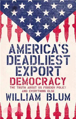 America's Deadliest Export: Democracy – The Truth about US Foreign Policy and Everything Else