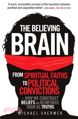 The Believing Brain：From Spiritual Faiths to Political Convictions - How We Construct Beliefs and Reinforce Them as Truths