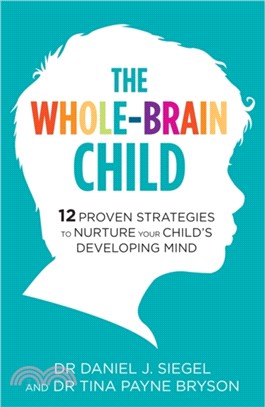 The Whole-Brain Child：12 Proven Strategies to Nurture Your Child's Developing Mind