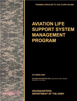 Aviation Life Support System Management Program：The Official U.S. Army Training Circular TC 3-04.72 (FM 3-04.508) (October 2009)