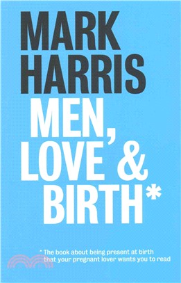 Men, Love & Birth：The book about being present at birth that your pregnant lover wants you to read