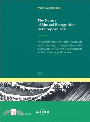 The Nature of Mutual Recognition in European Law ─ Re-examining the Notion from an Individual Rights Perspective With a View to Its Further Development in the Criminal Justice Area